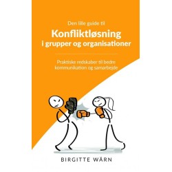 Den lille guide til konfliktløsning i grupper og organisationer: praktiske redskaber til bedre kommunikation og samarbejde