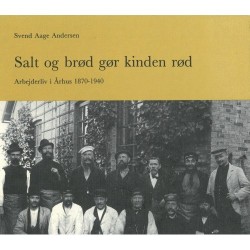 Salt og brød gør kinden rød: Arbejderliv i Århus 1870-1940