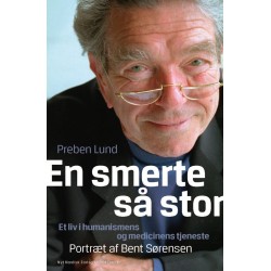 En smerte så stor: Et liv i humanismens og medicinens tjeneste. Portræt af  Bent Sørensen