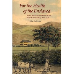 For the Health of the Enslaved: Slaves, Medicine and Power in the Danish West Indies, 1803-