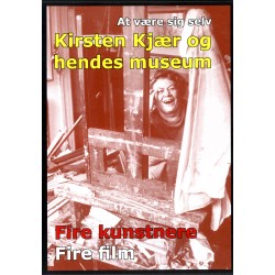 At være sig selv...: Kirsten Kjær og hendes museum. Fire kunstnere. Fire film.