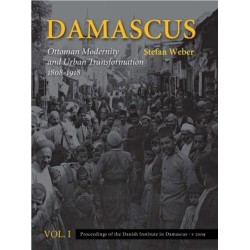Damascus: Ottoman Modernity and Urban Transformation (1808-1918), Vol. 1 & 2