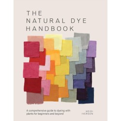 The Natural Dye Handbook: A Comprehensive Guide to Dyeing with Plants for Beginners and Beyond