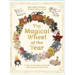 The Magical Wheel of the Year: A Tale of the Pagan Festivals with Activities & Rituals