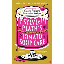 Sylvia Plath's Tomato Soup Cake: A Compendium of Classic Authors' Favourite Recipes - 'I couldn't possibly love this book more!' (Nigella Lawson)