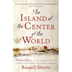 The Island at the Center of the World: The Epic Story of Dutch Manhattan and the Forgotten Colony that Shaped America