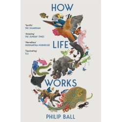 How Life Works: A User’s Guide to the New Biology