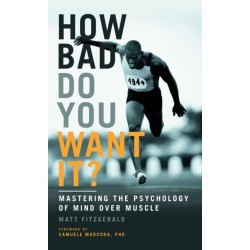 How Bad Do You Want It?: Mastering the Psychology of Mind Over Muscle