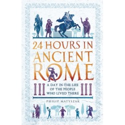 24 Hours in Ancient Rome: A Day in the Life of the People Who Lived There