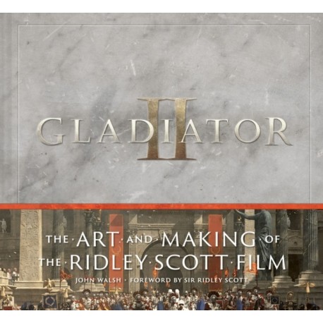 Gladiator II: The Art and Making of the Ridley Scott Film