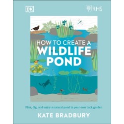 RHS How to Create a Wildlife Pond: Plan, Dig, and Enjoy a Natural Pond in Your Own Back Garden