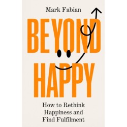 Beyond Happy: How to Rethink Happiness and Find Fulfilment