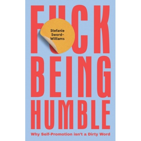 F*ck Being Humble: Why Self-Promotion Isn't a Dirty Word