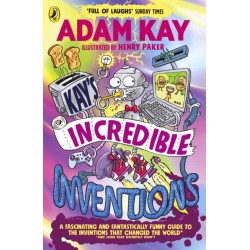 Kay’s Incredible Inventions: A fascinating and fantastically funny guide to inventions that changed the world (and some that definitely didn't)