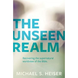 The Unseen Realm – Recovering the Supernatural Worldview of the Bible