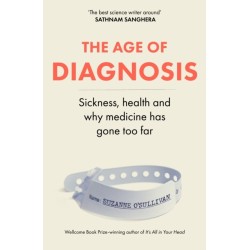 The Age of Diagnosis: How the Overdiagnosis Epidemic is Making Us Sick - THE SUNDAY TIMES BESTSELLER