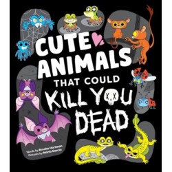 Cute Animals That Could Kill You Dead: An Adorable and Deadly Animal Facts Book for Kids