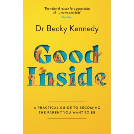 Good Inside: A Practical Guide to Becoming the Parent You Want to be