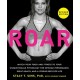 ROAR, Revised Edition: Match Your Food and Fitness to Your Unique Female Physiology for Optimum Performance, Great Health, and a Strong Body for Life
