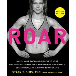 ROAR, Revised Edition: Match Your Food and Fitness to Your Unique Female Physiology for Optimum Performance, Great Health, and a Strong Body for Life