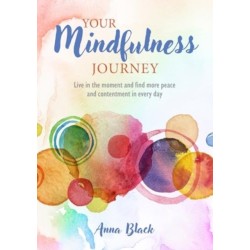 Your Mindfulness Journey: Live in the Moment and Find More Peace and Contentment Every Day