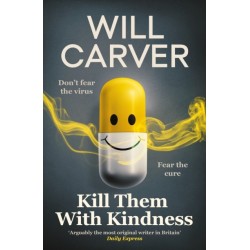 Kill Them with Kindness: The explosive, darkly funny new thriller from cult bestselling author Will Carver…
