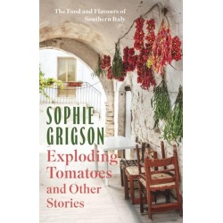 Exploding Tomatoes and Other Stories: The Food and Flavours of Southern Italy