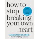How to Stop Breaking Your Own Heart: THE SUNDAY TIMES BESTSELLER. Stop People-Pleasing, Set Boundaries, and Heal from Self-Sabotage