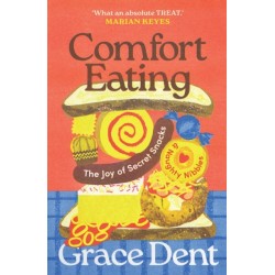 Comfort Eating: The Joy of Secret Snacks and Naughty Nibbles
