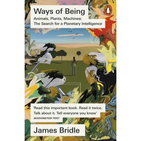 Ways of Being: Animals, Plants, Machines: The Search for a Planetary Intelligence