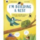 I'm Building a Nest: Find Out How 50 Animals Make Their Homes