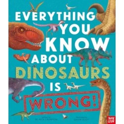 Everything You Know About Dinosaurs is Wrong!