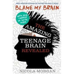 Blame My Brain: the Amazing Teenage Brain Revealed: The ultimate bestselling guide to teenage behaviour and mental health, packed with advice for teens and parents to boost empathy and wellbeing