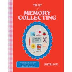 The Art of Memory Collecting: 15 Scrapbook, Collage, Trinket and Zine Projects For Crafting Treasured Moments