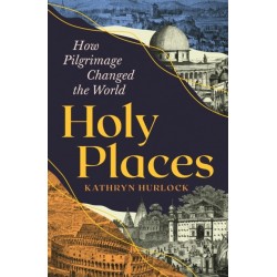 Holy Places: How Pilgrimage Changed the World