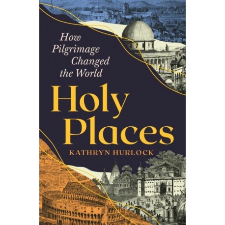 Holy Places: How Pilgrimage Changed the World