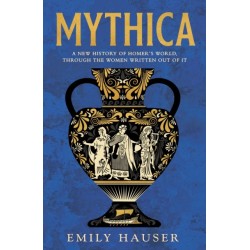 Mythica: A New History of Homer’s World, Through the Women Written Out of It