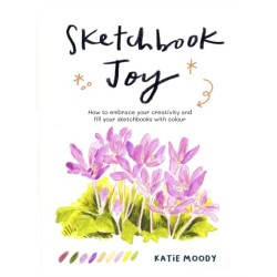 Sketchbook Joy: How to embrace your creativity and fill your sketchbooks with colour