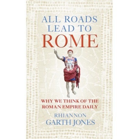 All Roads Lead to Rome: Why we think of the Roman Empire daily