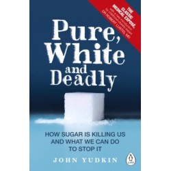 Pure, White and Deadly: How Sugar Is Killing Us and What We Can Do to Stop It