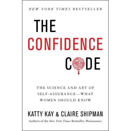 The Confidence Code: The Science and Art of Self-Assurance---What Women Should Know