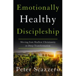 Emotionally Healthy Discipleship: Moving from Shallow Christianity to Deep Transformation