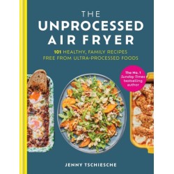 The Unprocessed Air Fryer: Over 100 easy UPF-free family recipes from the SUNDAY TIMES BESTSELLING AUTHOR