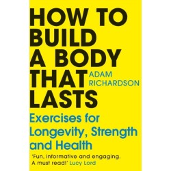 How To Build a Body That Lasts: Exercises for Longevity, Strength and Health