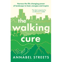 The Walking Cure: Harness the life-changing power of landscape to heal, energise and inspire