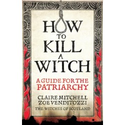 HOW TO KILL A WITCH: A Guide For The Patriarchy