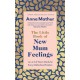 The Little Book of New Mum Feelings: An A-Z of Warm Words for Every Motherhood Emotion