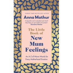 The Little Book of New Mum Feelings: An A-Z of Warm Words for Every Motherhood Emotion