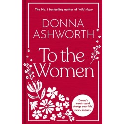 To the Women - The New Collection of Wise Words Every Woman Needs: The No. 1 Sunday Times Bestseller & Perfect Gift