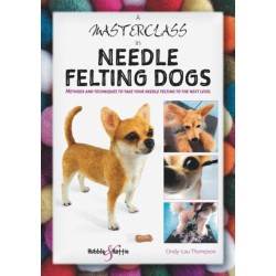A A Masterclass in Needle Felting Dogs: Methods and Techniques to Take Your Needle Felting to the Next Level